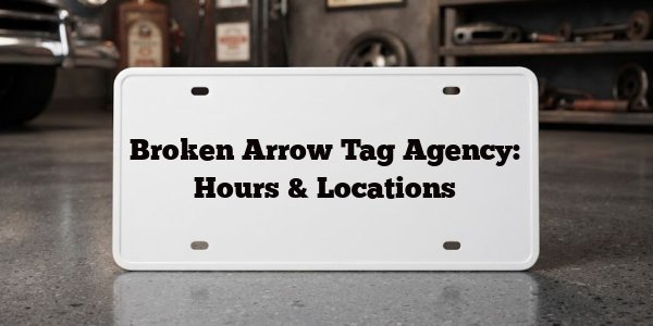 Broken Arrow Tag Agency: Hours & Locations