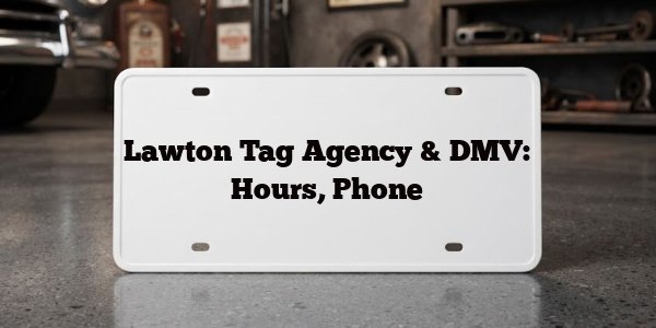 Lawton Tag Agency & DMV: Hours, Phone