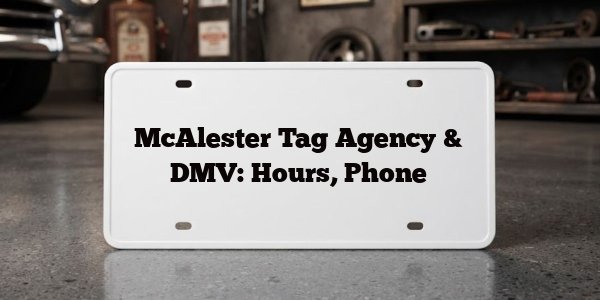McAlester Tag Agency & DMV: Hours, Phone