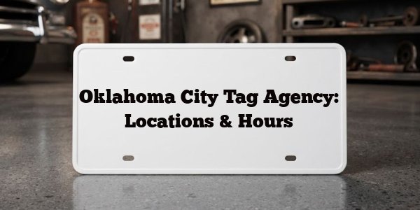 Oklahoma City Tag Agency: Locations & Hours