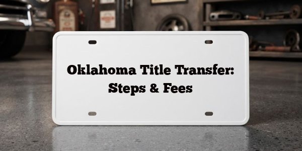 Oklahoma Title Transfer: Steps & Fees